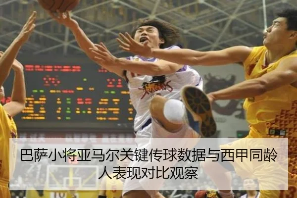 巴萨小将亚马尔关键传球数据与西甲同龄人表现对比观察
