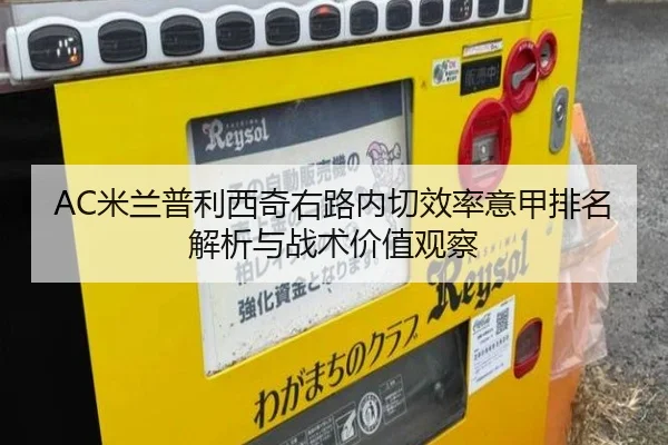 AC米兰普利西奇右路内切效率意甲排名解析与战术价值观察
